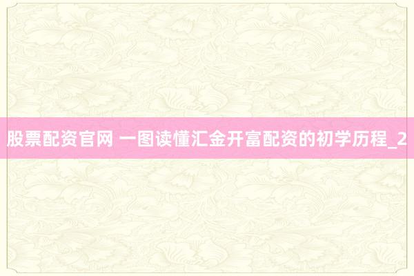 股票配资官网 一图读懂汇金开富配资的初学历程_2